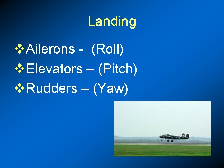 Landing v. Ailerons - (Roll) v. Elevators – (Pitch) v. Rudders – (Yaw) 