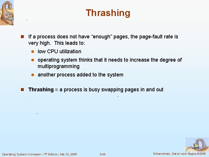 Thrashing n If a process does not have “enough” pages, the page-fault rate is