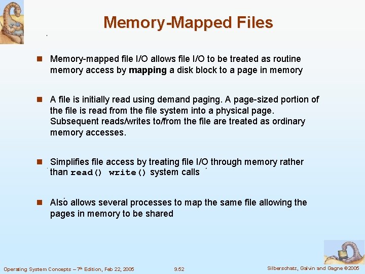 Memory-Mapped Files n Memory-mapped file I/O allows file I/O to be treated as routine