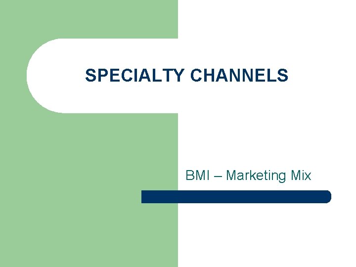 SPECIALTY CHANNELS BMI – Marketing Mix 
