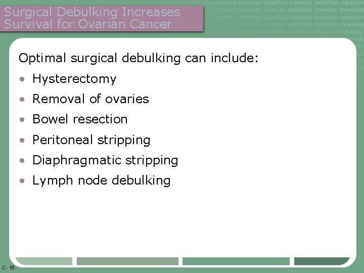 Surgical Debulking Increases Survival for Ovarian Cancer Optimal surgical debulking can include: • Hysterectomy