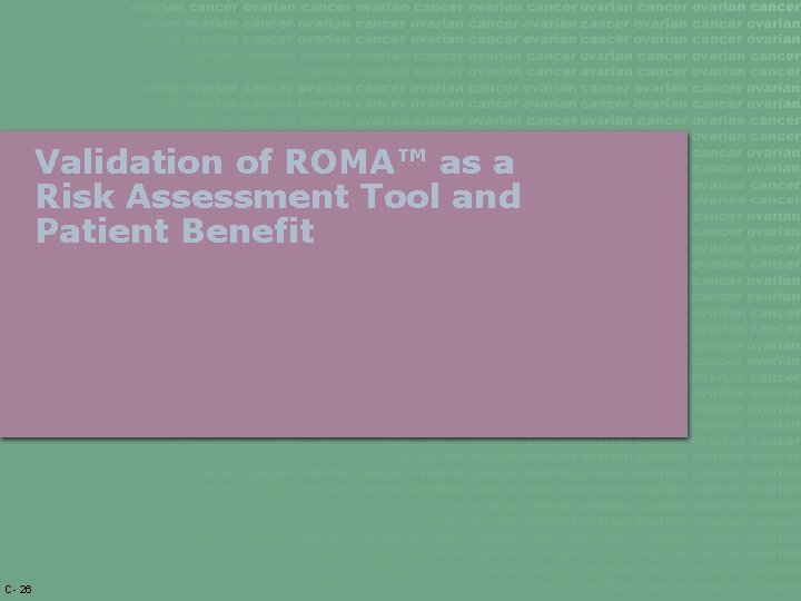 Validation of ROMA™ as a Risk Assessment Tool and Patient Benefit C- 26 