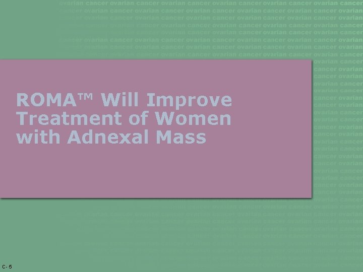 ROMA™ Will Improve Treatment of Women with Adnexal Mass C- 5 