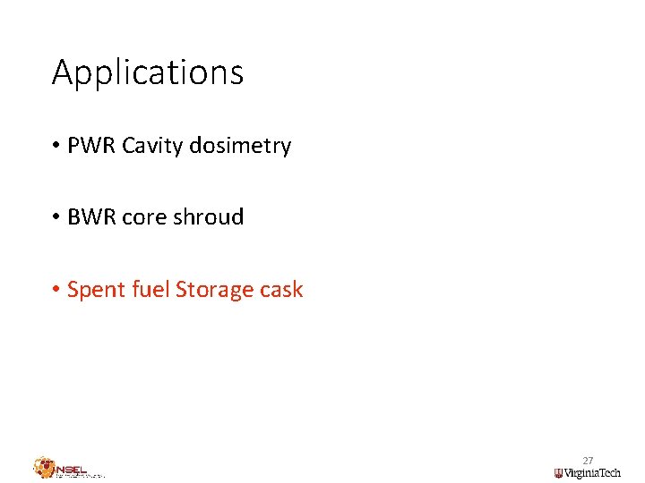 Applications • PWR Cavity dosimetry • BWR core shroud • Spent fuel Storage cask