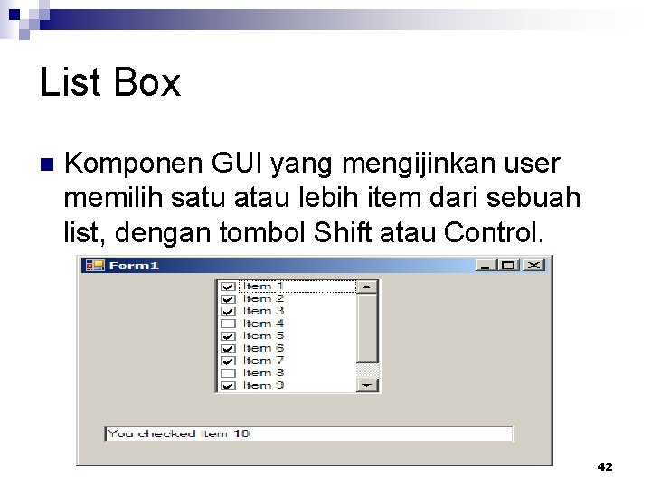 List Box n Komponen GUI yang mengijinkan user memilih satu atau lebih item dari
