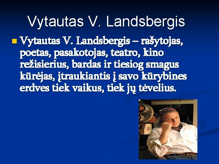Vytautas V. Landsbergis n Vytautas V. Landsbergis – rašytojas, poetas, pasakotojas, teatro, kino režisierius,