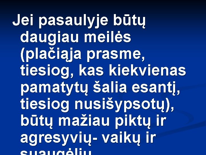 Jei pasaulyje būtų daugiau meilės (plačiąja prasme, tiesiog, kas kiekvienas pamatytų šalia esantį, tiesiog