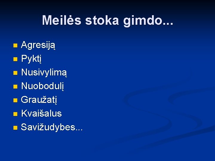 Meilės stoka gimdo. . . Agresiją n Pyktį n Nusivylimą n Nuobodulį n Graužatį