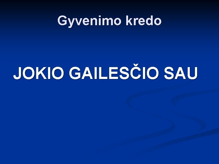 Gyvenimo kredo JOKIO GAILESČIO SAU 