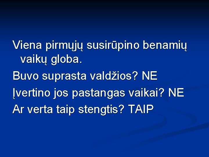 Viena pirmųjų susirūpino benamių vaikų globa. Buvo suprasta valdžios? NE Įvertino jos pastangas vaikai?