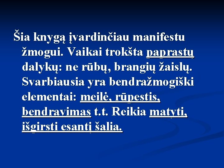 Šia knygą įvardinčiau manifestu žmogui. Vaikai trokšta paprastų dalykų: ne rūbų, brangių žaislų. Svarbiausia