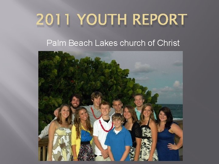 2011 YOUTH REPORT Palm Beach Lakes church of Christ 