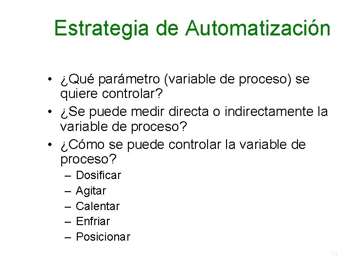 Estrategia de Automatización • ¿Qué parámetro (variable de proceso) se quiere controlar? • ¿Se Estrategia de Automatización • ¿Qué parámetro (variable de proceso) se quiere controlar? • ¿Se
