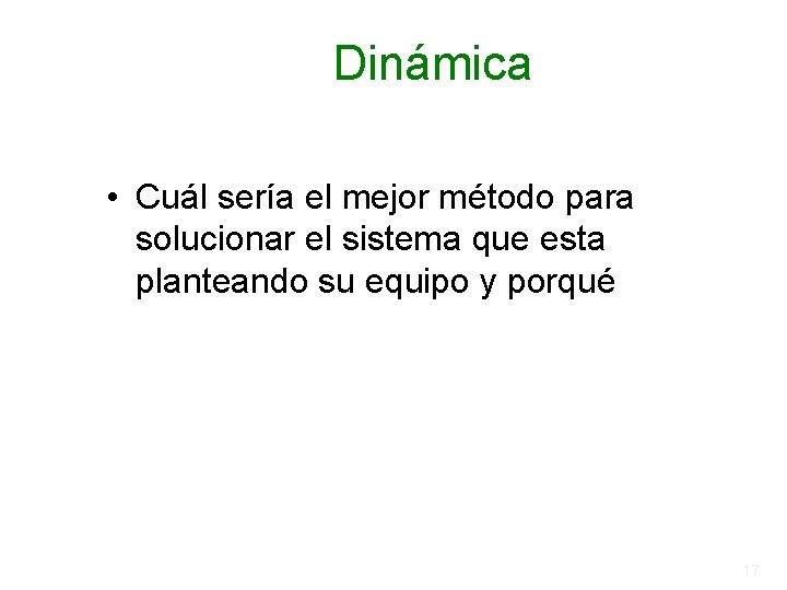 Dinámica • Cuál sería el mejor método para solucionar el sistema que esta planteando Dinámica • Cuál sería el mejor método para solucionar el sistema que esta planteando