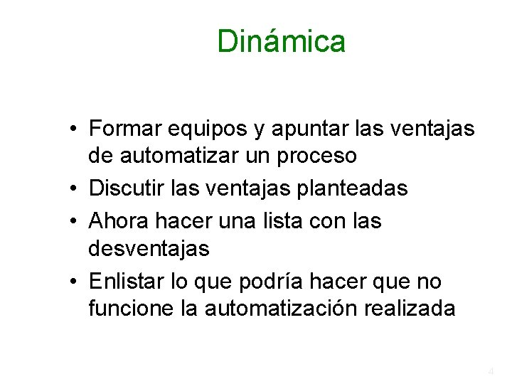 Dinámica • Formar equipos y apuntar las ventajas de automatizar un proceso • Discutir Dinámica • Formar equipos y apuntar las ventajas de automatizar un proceso • Discutir