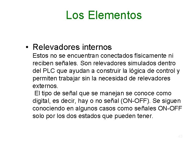Los Elementos • Relevadores internos Estos no se encuentran conectados físicamente ni reciben señales. Los Elementos • Relevadores internos Estos no se encuentran conectados físicamente ni reciben señales.