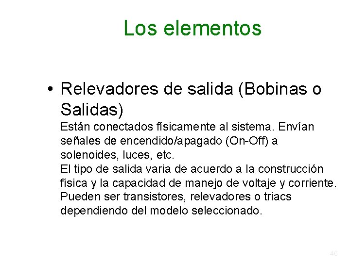 Los elementos • Relevadores de salida (Bobinas o Salidas) Están conectados físicamente al sistema. Los elementos • Relevadores de salida (Bobinas o Salidas) Están conectados físicamente al sistema.
