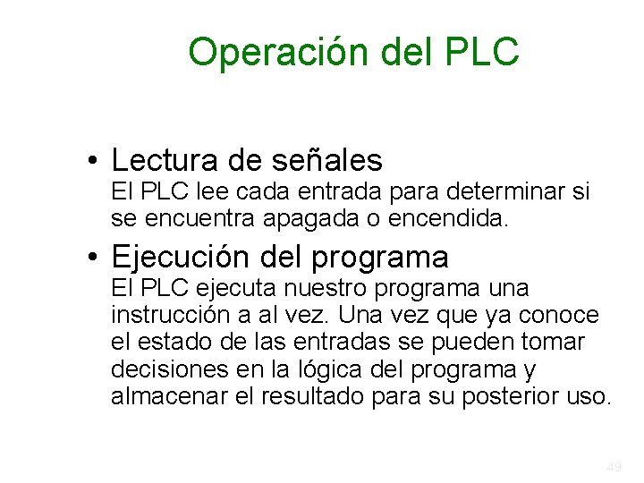 Operación del PLC • Lectura de señales El PLC lee cada entrada para determinar Operación del PLC • Lectura de señales El PLC lee cada entrada para determinar