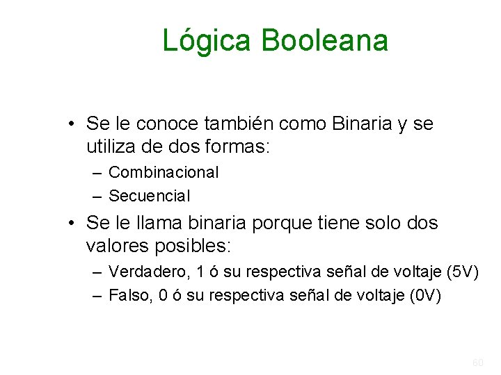 Lógica Booleana • Se le conoce también como Binaria y se utiliza de dos Lógica Booleana • Se le conoce también como Binaria y se utiliza de dos