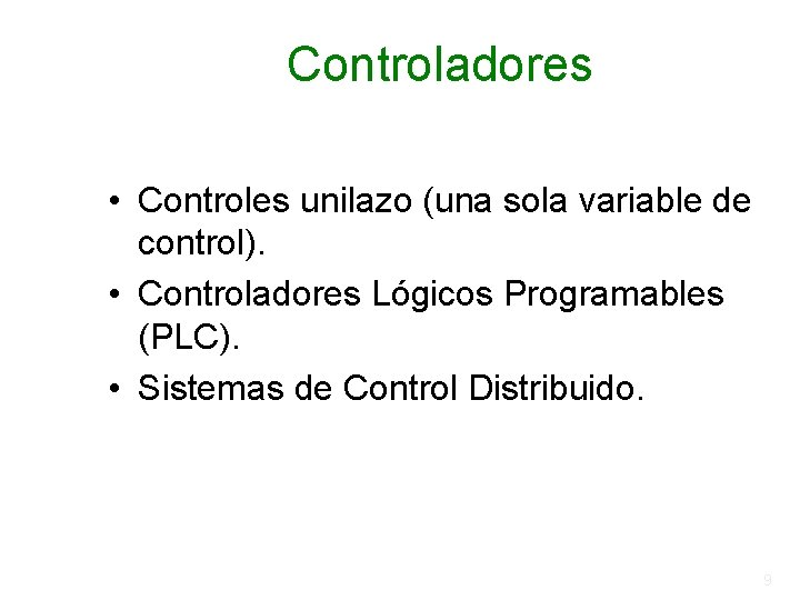 Controladores • Controles unilazo (una sola variable de control). • Controladores Lógicos Programables (PLC). Controladores • Controles unilazo (una sola variable de control). • Controladores Lógicos Programables (PLC).