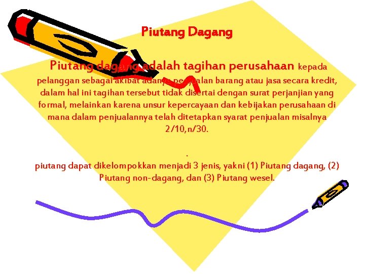 Piutang Dagang Piutang dagang adalah tagihan perusahaan kepada pelanggan sebagai akibat adanya penjualan barang