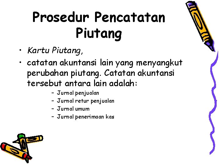 Prosedur Pencatatan Piutang • Kartu Piutang, • catatan akuntansi lain yang menyangkut perubahan piutang.