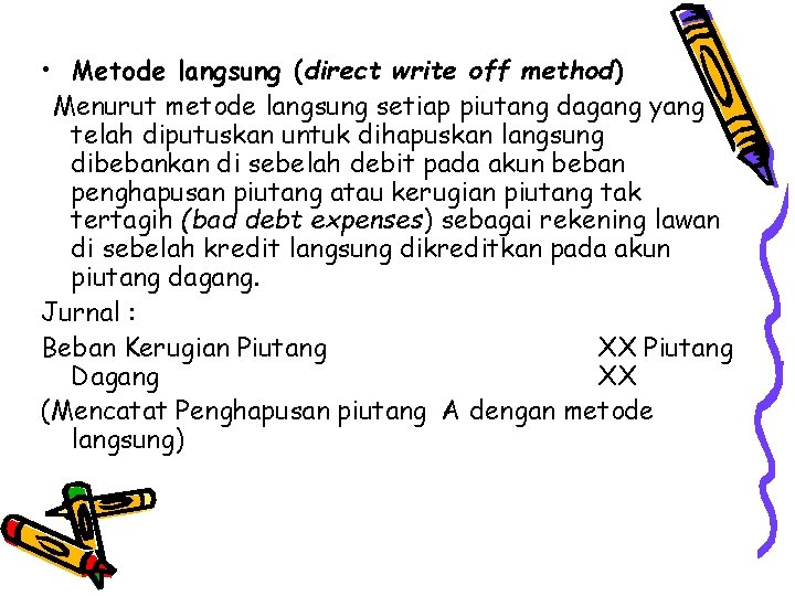  • Metode langsung (direct write off method) Menurut metode langsung setiap piutang dagang