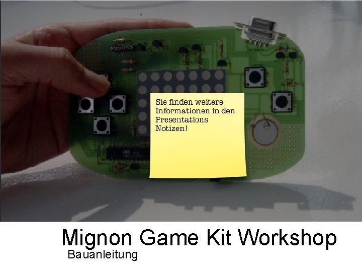 Mignon Game Kit Workshop Bauanleitung 