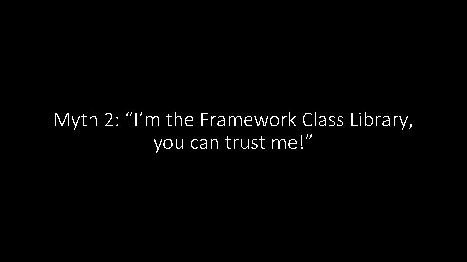 Myth 2: “I’m the Framework Class Library, you can trust me!” 