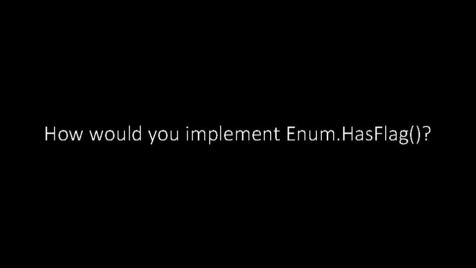 How would you implement Enum. Has. Flag()? 