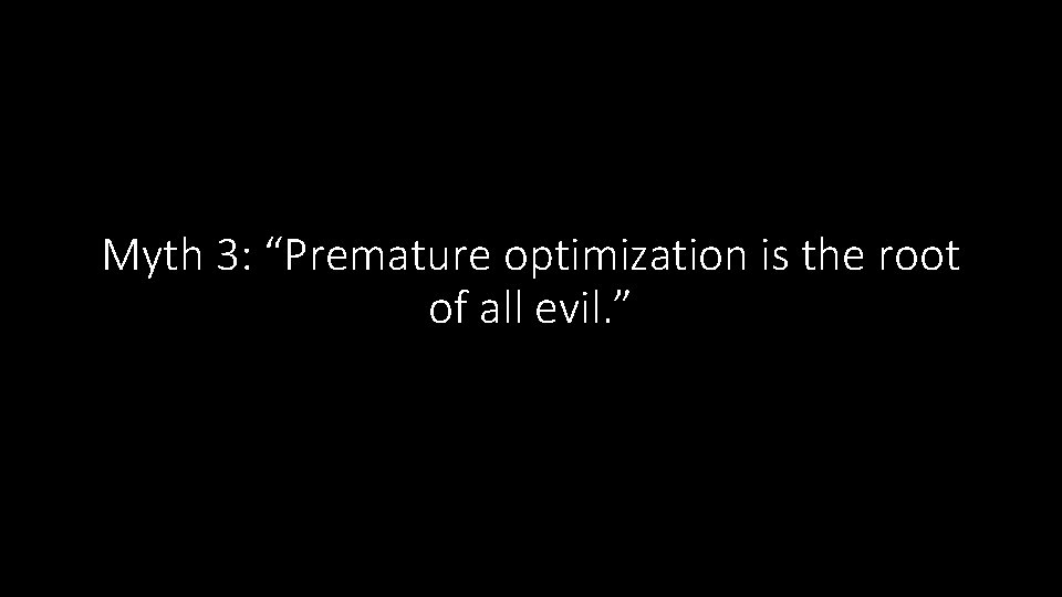 Myth 3: “Premature optimization is the root of all evil. ” 