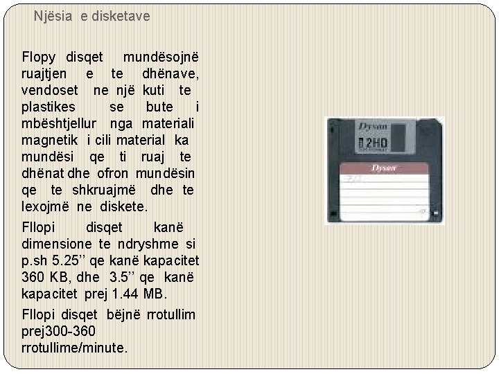 Njësia e disketave Flopy disqet mundësojnë ruajtjen e te dhënave, vendoset ne një kuti