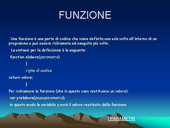 FUNZIONE Una funzione è una parte di codice che viene definita una sola volta