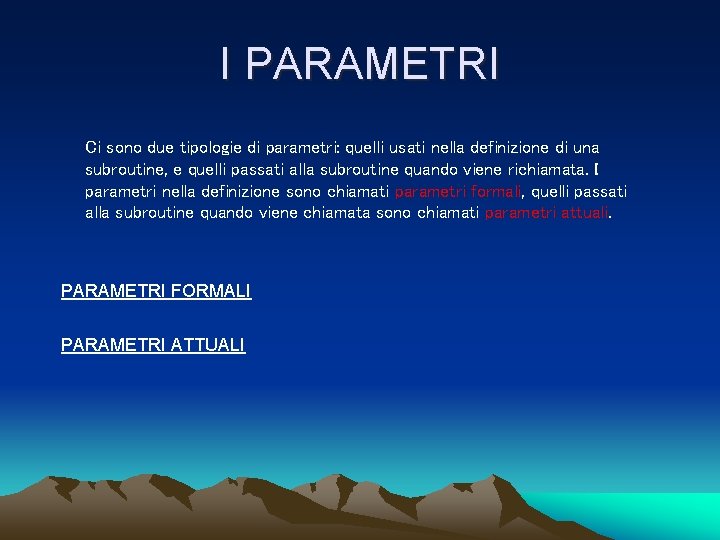 I PARAMETRI Ci sono due tipologie di parametri: quelli usati nella definizione di una