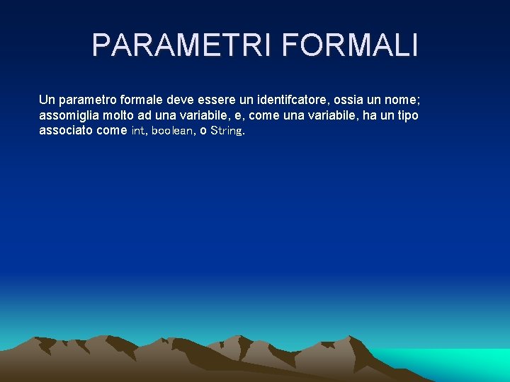 PARAMETRI FORMALI Un parametro formale deve essere un identifcatore, ossia un nome; assomiglia molto