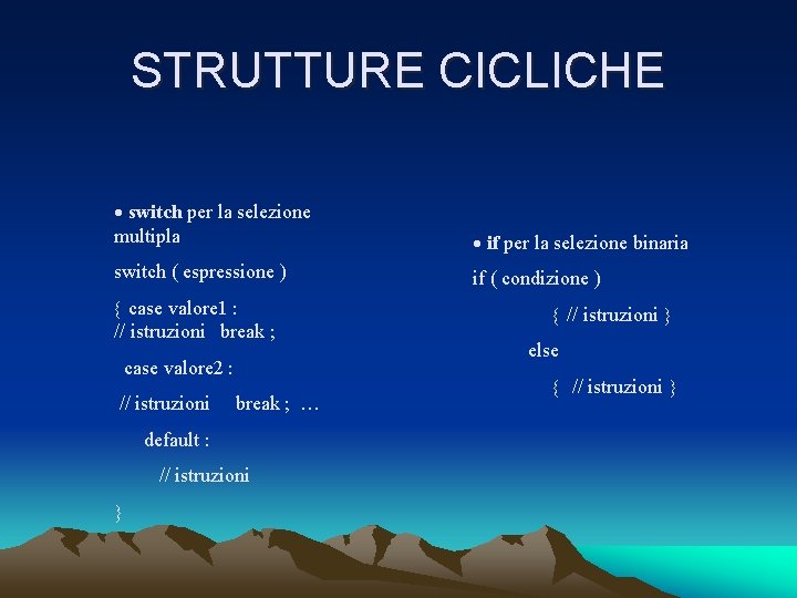 STRUTTURE CICLICHE switch per la selezione multipla if per la selezione binaria switch (