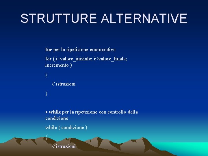 STRUTTURE ALTERNATIVE for per la ripetizione enumerativa for ( i=valore_iniziale; i<valore_finale; incremento ) //