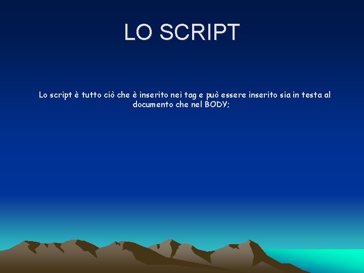 LO SCRIPT Lo script è tutto ciò che è inserito nei tag e può