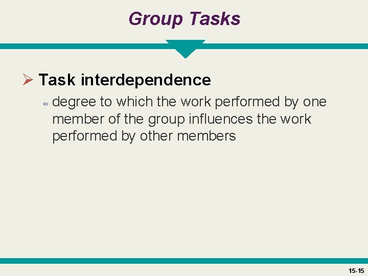 Group Tasks Ø Task interdependence ≈ degree to which the work performed by one