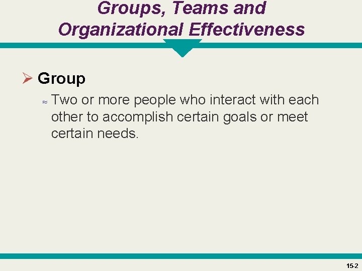 Groups, Teams and Organizational Effectiveness Ø Group ≈ Two or more people who interact