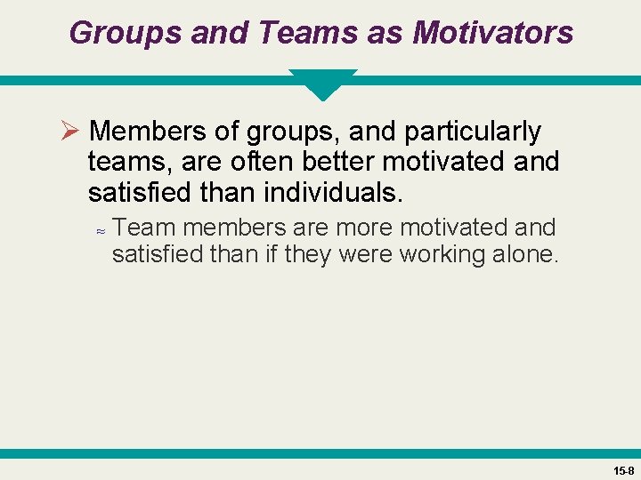 Groups and Teams as Motivators Ø Members of groups, and particularly teams, are often