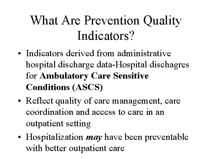 What Are Prevention Quality Indicators? • Indicators derived from administrative hospital discharge data-Hospital dischagres