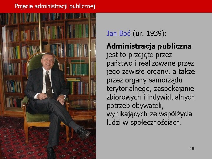 Pojęcie administracji publicznej Jan Boć (ur. 1939): Administracja publiczna jest to przejęte przez państwo