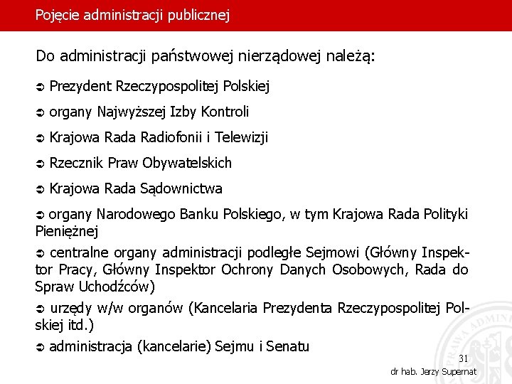 Pojęcie administracji publicznej Do administracji państwowej nierządowej należą: Ü Prezydent Rzeczypospolitej Polskiej Ü organy