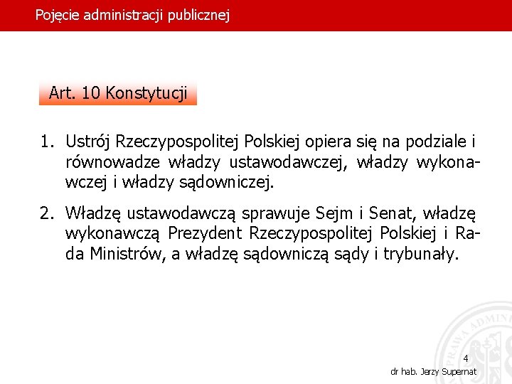 Pojęcie administracji publicznej Art. 10 Konstytucji 1. Ustrój Rzeczypospolitej Polskiej opiera się na podziale