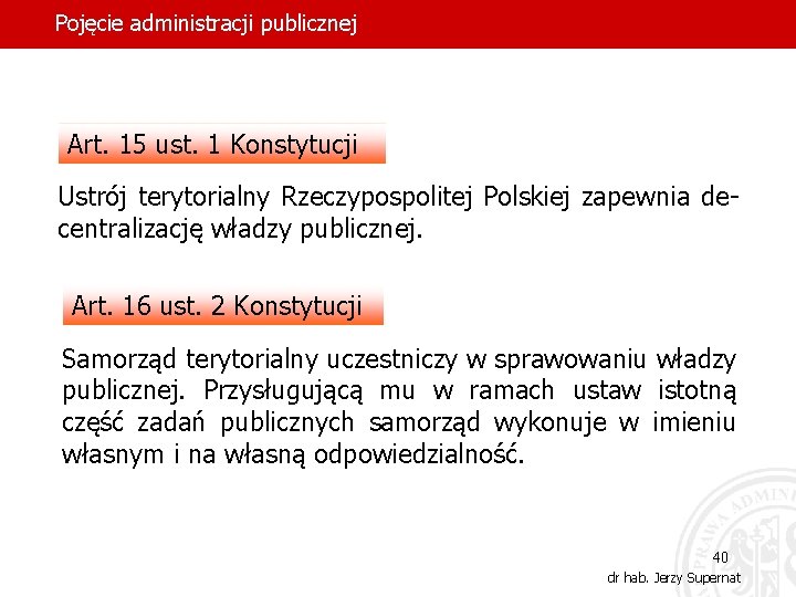 Pojęcie administracji publicznej Art. 15 ust. 1 Konstytucji Ustrój terytorialny Rzeczypospolitej Polskiej zapewnia decentralizację