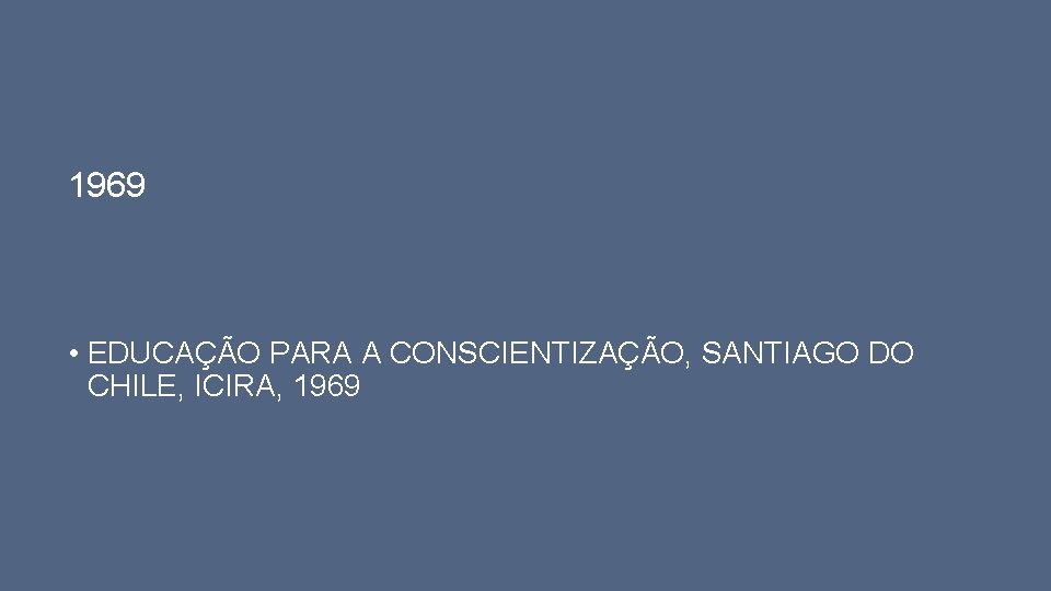 1969 • EDUCAÇÃO PARA A CONSCIENTIZAÇÃO, SANTIAGO DO CHILE, ICIRA, 1969 