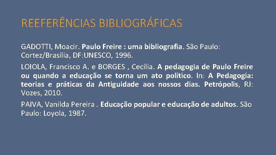 REEFERÊNCIAS BIBLIOGRÁFICAS GADOTTI, Moacir. Paulo Freire : uma bibliografia. São Paulo: Cortez/Brasília, DF: UNESCO,