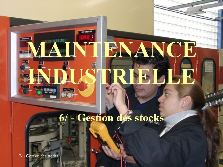 MAINTENANCE INDUSTRIELLE 6/ - Gestion des stocks 7/ - Gestion des stocks MAINTENANCE INDUSTRIELLE 6/ - Gestion des stocks 7/ - Gestion des stocks