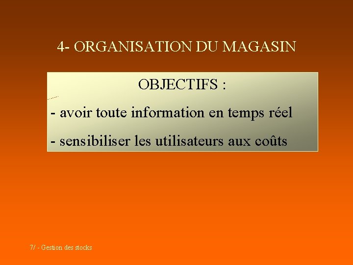 4 - ORGANISATION DU MAGASIN OBJECTIFS : - avoir toute information en temps réel 4 - ORGANISATION DU MAGASIN OBJECTIFS : - avoir toute information en temps réel